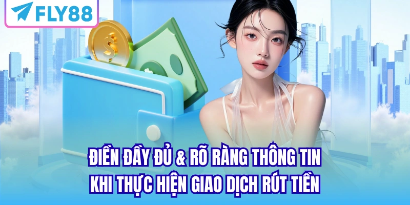 Điền đầy đủ & rõ ràng thông tin khi thực hiện giao dịch rút tiền